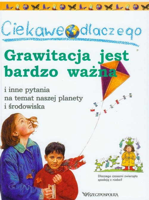 Ciekawe dlaczego grawitacja jest bardzo ważna i inne pytania na temat naszej planety i środowiska