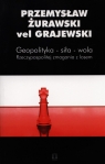 Geopolityka - siła - wola Rzeczypospolitej zmagania z losem Żurawski vel Grajewski Przemysław