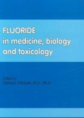 Fluoride in medicine, biology and toxicology - Chlubek Dariusz