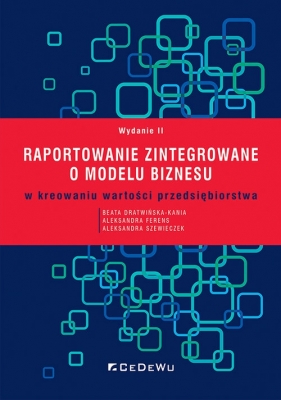 RAPORTOWANIE ZINTEGROWANE O MODELU BIZNESU w kreowaniu wartości przedsiębiorstwa - Beata Dratwińska-Kania, Aleksandra Ferens, Aleksandra Szewieczek