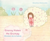Granny Makes Me Grumpy Obrażam się na babcię / Karolina Olchowska - OLCHOWSKA KAROLINA