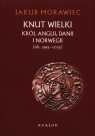 Knut Wielki Król Anglii, Danii i Norwegii (ok.. 995-1035) Morawiec Jakub