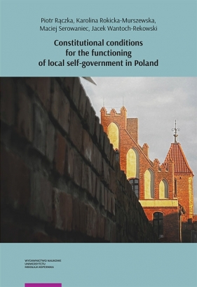 Constitutional conditions for the functioning of local self-government in Poland - Piotr Rączka, Karolina Rokicka-Murszewska, Maciej Serowaniec, antoch-Rekowski Jacek