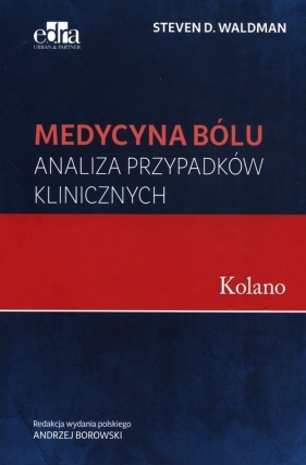 Medycyna bólu Kolano Analiza przypadków klinicznych - Steven D. Waldman