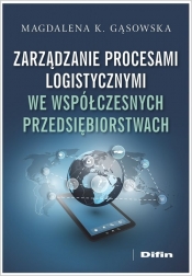 Zarządzanie procesami logistycznymi we współczesnych przedsiębiorstwach - Magdalena K. Gąsowska