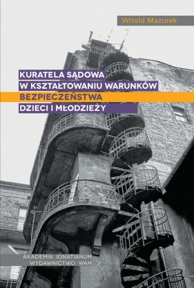 Kuratela sądowa w kształtowaniu warunków bezpieczeństwa dzieci i młodzieży - Mazurek Witold