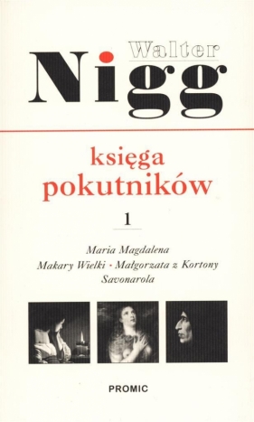 Księga pokutników. Część 1. Maria Magdalena, Makary Wielki, Małgorzata z Kortony, Savonarola - Walter Nigg
