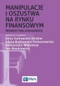 Manipulacje i oszustwa na rynku finansowym - Anna Zeidler-Jurkowska, Edyta Rutkowska-Tomaszewska, Aleksandra Wiktorow, Jan Monkiewicz