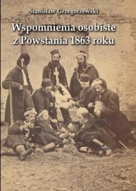 Wspomnienia osobiste z Powstania 1863 roku - Grzegorzewski Stanisław