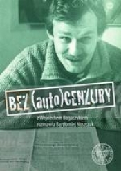 Bez (auto)cenzury. Z Wojciechem Bogaczykiem rozmawia Bartłomiej Noszczak