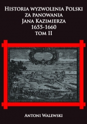 Historia wyzwolenia Polski za panowania Jana Kazimierza, 1655-1660 Tom 2 - Antoni Walewski