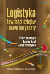 Logistyka Zawiłości dziejów i nowe horyzonty - Szołtysek Jacek, Kauf Sabina, Banaszyk Piotr