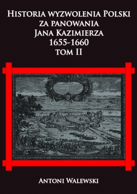 Historia wyzwolenia Polski za panowania Jana Kazimierza, 1655-1660 Tom 2 - Walewski Antoni