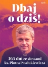 Dbaj o dziś! wyd.3 365 dni ze słowami ks. Piotra Pawlukiewicza Piotr Pawlukiewicz