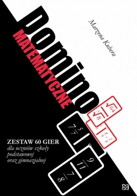 Domino matematyczne Zestaw 60 gier dla uczniów szkoły podstawowej oraz gimnazjalnej - Marzena Kubera