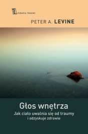 Głos wnętrza. Jak ciało uwalnia się od traumy i odzyskuje zdrowie - Peter A. Levine