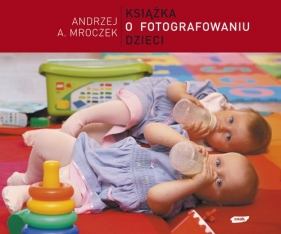 Książka o fotografowaniu dzieci - Mroczek Andrzej A.