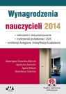 Wynagrodzenia nauczycieli 2014 naliczanie i dokumentowanie ? rozliczenia Cisowska-Mleczek Katarzyna, Jacewicz Agnieszka, Klimek Agata, Szlachta Stanisława