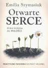 Otwarte Serce. Kilka kroków do miłości. Praktyczne ćwiczenia do pracy