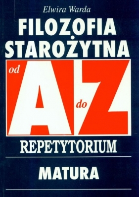 Filozofia Starożytna A-Z Repetytorium matura - Warda Elwira