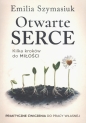 Otwarte Serce. Kilka kroków do miłości. Praktyczne ćwiczenia do pracy własnej - Emilia Szymasiuk