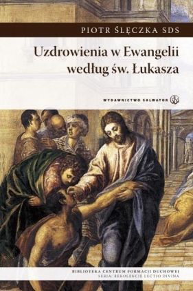 Uzdrowienia w Ewangelii według św. Łukasza - Ślęczka Piotr SDS