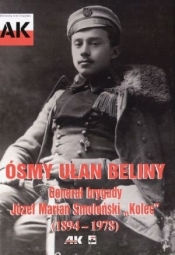 Ósmy ułan beliny Generał brygady Józef Marian Smoleński Kolec 1894 - 1978