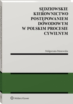 Sędziowskie kierownictwo postępowaniem dowodowym w polskim procesie cywilnym - Małgorzata Manowska