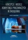 Koncepcje i modele kompetencji pracowniczych w zarządzaniu Jabłoński Marek