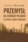 Przemysł na ziemiach polskich w latach II wojny światowej Tom 1  Matusak Piotr