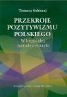 Przekroje pozytywizmu polskiego W kręgu idei, metody i estetyki Sobieraj Tomasz