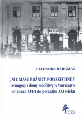 Nie masz bóżnicy powszechnej. Synagogi i domy modlitwy w Warszawie do końca XVIII do początku XXI wieku - Bergman Eleonora