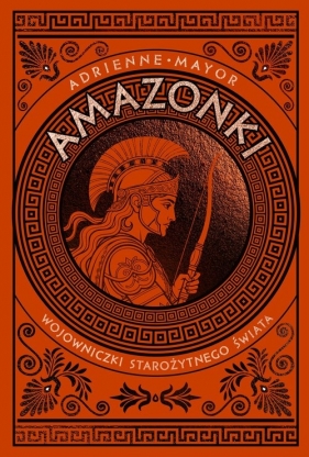 Amazonki. Wojowniczki starożytnego świata - Adrienne Mayor