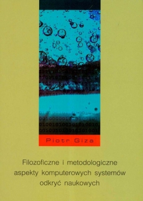 Filozoficzne i metodologiczne aspekty komputerowych systemów odkryć naukowych - Giza Piotr