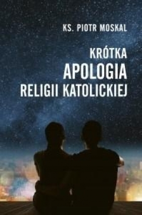 Krótka apologia religii katolickiej - Piotr Moskal