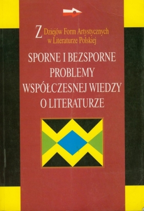 Sporne i bezsporne problemy współczesnej wiedzy o literaturze