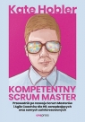  Kompetentny Scrum Master.Przewodnik po rozwoju Scrum Masterów i Agile