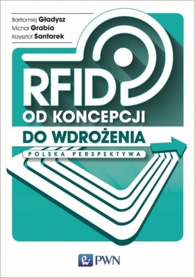RFID od koncepcji do wdrożenia - Bartłomiej Gładysz, Krzysztof Santarek, Michał Grabia