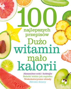 100 najlepszych przepisów. Dużo witamin, mało kalorii