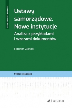 Ustawy samorządowe Nowe instytucje Analiza z przykładami i wzorami dokumentów - Sebastian Gajewski