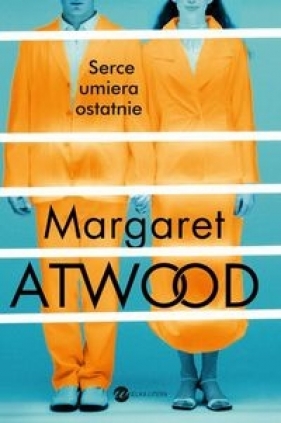 Serce umiera ostatnie - Margaret Atwood