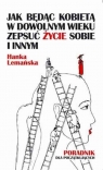 Jak będąc kobietą w dowolnym wieku zepsuć życie sobie i innym. Poradnik dla Lemańska Hanka