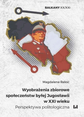 Wyobrażenia zbiorowe społeczeństw byłej Jugosławii w XXI wieku - Magdalena Rekść