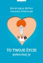 To Twoje życie, pokochaj je - Joanna Olekszyk, Katarzyna Miller