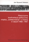 Plaszczyzna konfrontacji politycznej miedzy Solidarnością a władzą w Sielezin Jan Ryszard