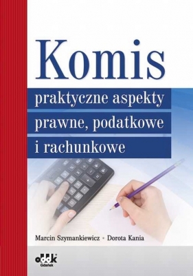 Komis praktyczne aspekty prawne, podatkowe i rachunkowe - Szymankiewicz Marcin, Kania Dorota