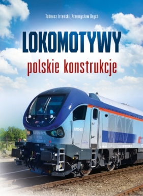 Lokomotywy. Polskie konstrukcje - Tadeusz  Irteński