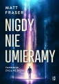 Nigdy nie umieramy. Tajemnice życia po życiu - Matt Fraser