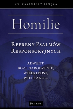 Refreny Psalmów Responsoryjnych. Homilie Adwent, Boże Narodzenie, Wielki Post, Wielkanoc - Kazimierz Ligeza