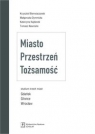 Miasto Przestrzeń Tożsamość Studium trzech miast Gdańsk, Gliwice, Krzysztof Bierwiaczonek, Małgorzata Dymnicka, Kajdanek Katarzyna, Tomasz Nawrocki